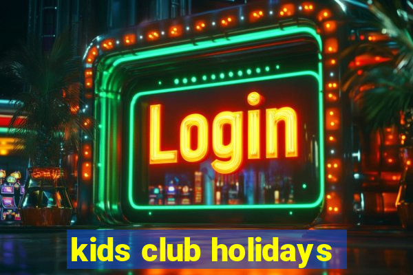 kids club holidays