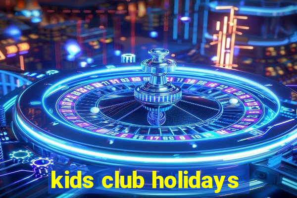 kids club holidays