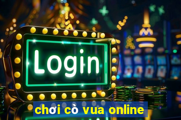 chơi cò vua online