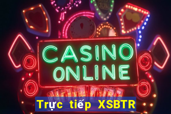 Trực tiếp XSBTR ngày thứ sáu