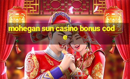 mohegan sun casino bonus code