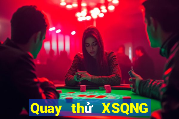 Quay thử XSQNG ngày 15