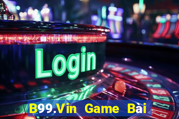 B99.Vin Game Bài Uy Tín