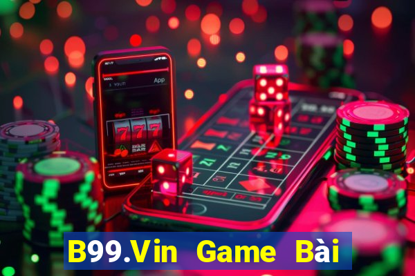 B99.Vin Game Bài Uy Tín