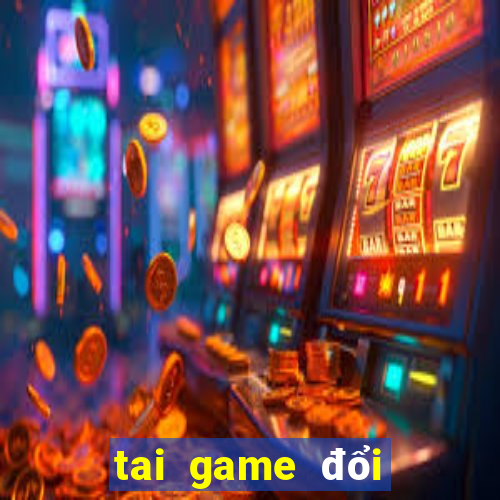 tai game đổi thưởng uy tín