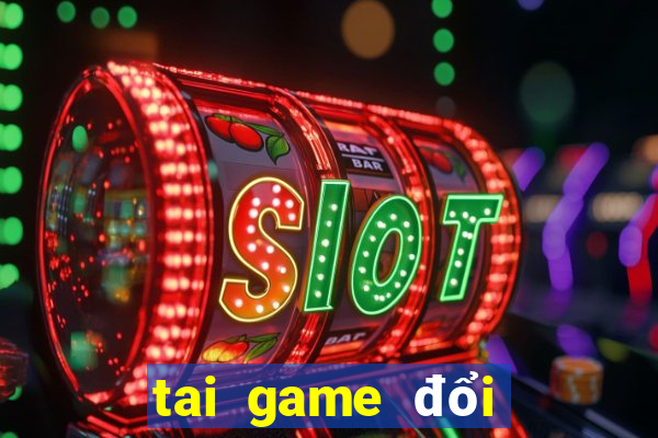 tai game đổi thưởng uy tín