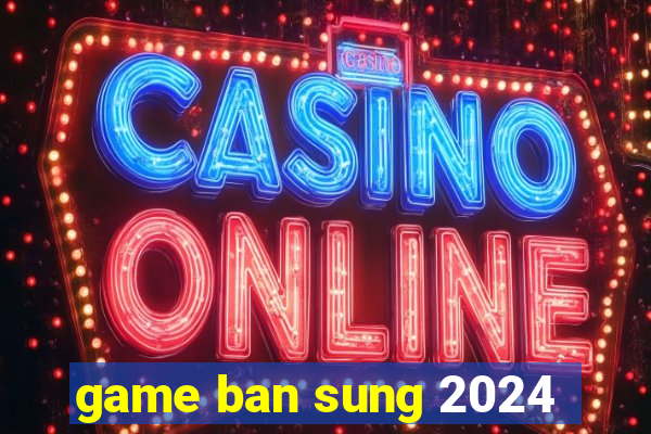 game ban sung 2024