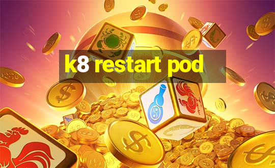 k8 restart pod