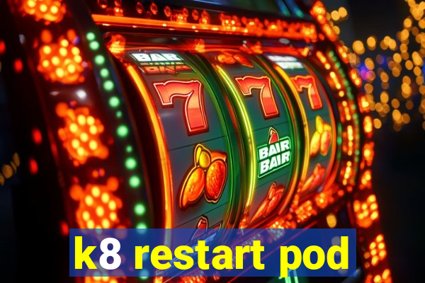 k8 restart pod