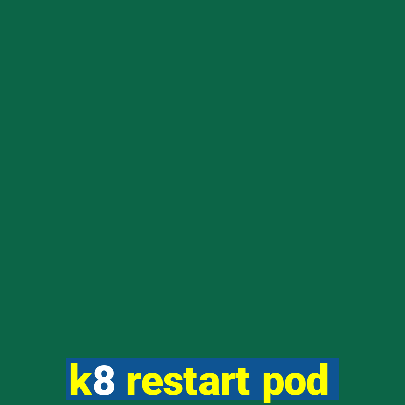 k8 restart pod