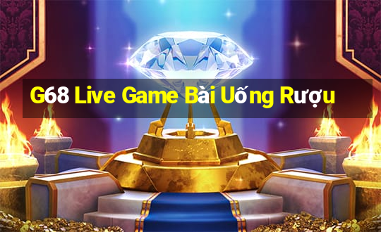 G68 Live Game Bài Uống Rượu