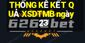 THỐNG KÊ KẾT QUẢ XSDTMB ngày 23