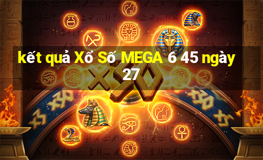 kết quả Xổ Số MEGA 6 45 ngày 27