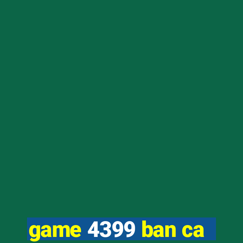 game 4399 ban ca