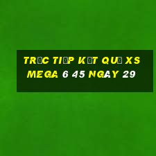 Trực tiếp kết quả XS Mega 6 45 ngày 29