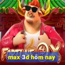 max 3d hôm nay