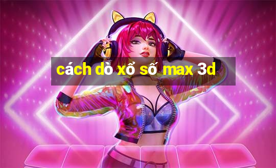 cách dò xổ số max 3d