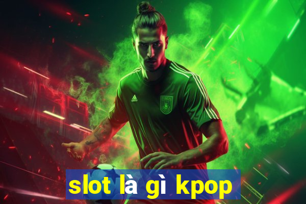 slot là gì kpop