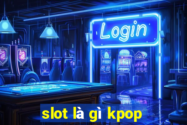 slot là gì kpop