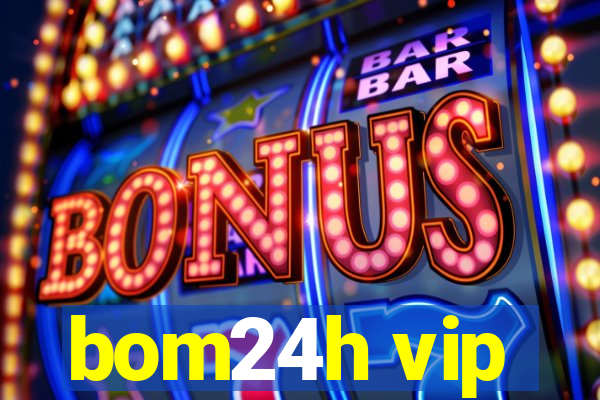 bom24h vip