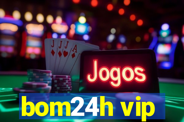 bom24h vip