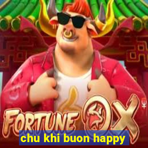 chu khi buon happy