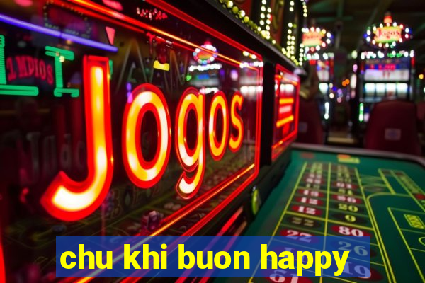 chu khi buon happy