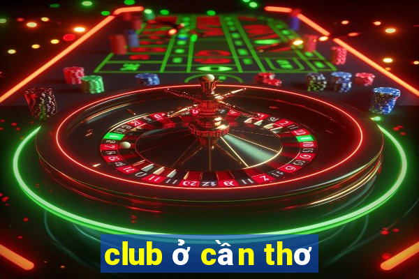 club ở cần thơ