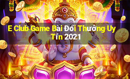 E Club Game Bài Đổi Thưởng Uy Tín 2021