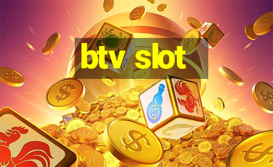 btv slot