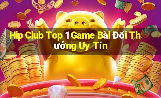 Hip Club Top 1 Game Bài Đổi Thưởng Uy Tín