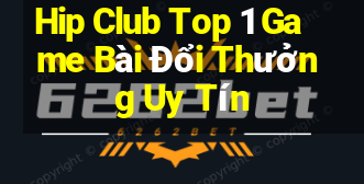 Hip Club Top 1 Game Bài Đổi Thưởng Uy Tín