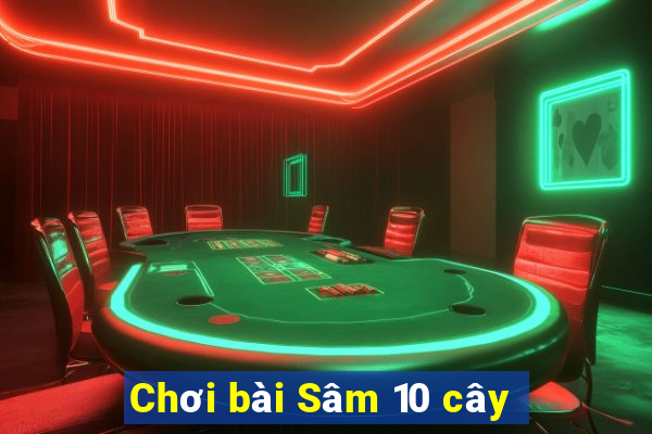 Chơi bài Sâm 10 cây