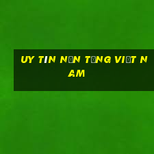 Uy tín nền tảng Việt nam