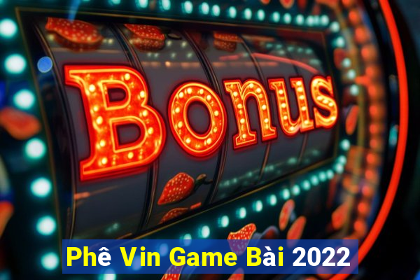 Phê Vin Game Bài 2022