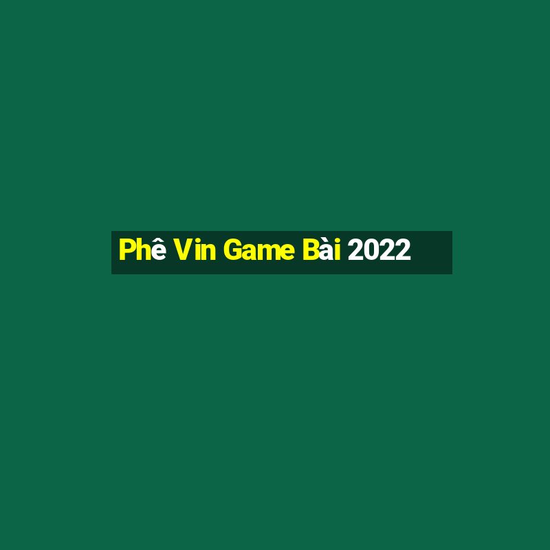 Phê Vin Game Bài 2022