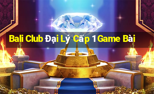 Bali Club Đại Lý Cấp 1 Game Bài