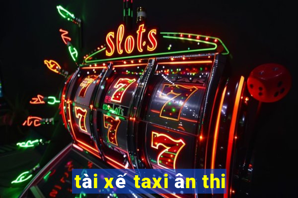 tài xế taxi ân thi