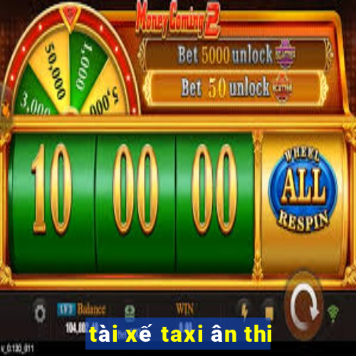 tài xế taxi ân thi