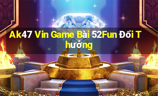 Ak47 Vin Game Bài 52Fun Đổi Thưởng