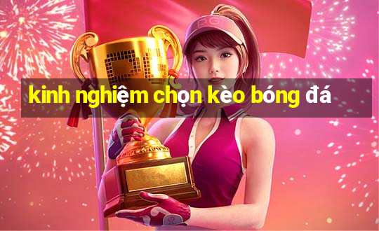 kinh nghiệm chọn kèo bóng đá