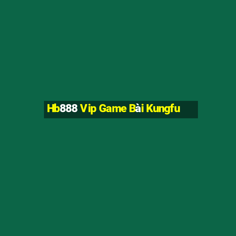 Hb888 Vip Game Bài Kungfu