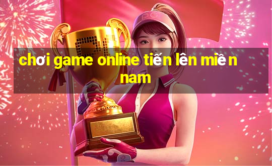 chơi game online tiến lên miền nam