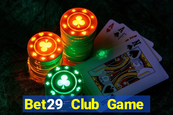 Bet29 Club Game Bài Online Chơi Cùng Bạn Bè