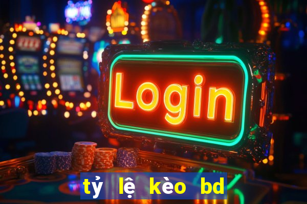 tỷ lệ kèo bd trực tuyến