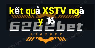 kết quả XSTV ngày 16