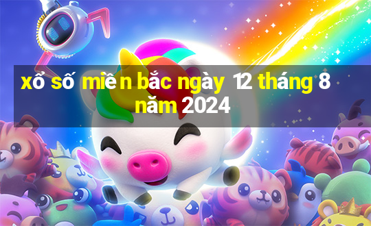 xổ số miền bắc ngày 12 tháng 8 năm 2024