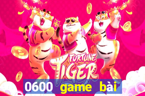 0600 game bài nhỏ mới