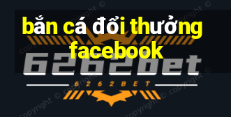 bắn cá đổi thưởng facebook