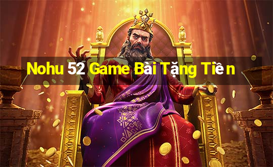 Nohu 52 Game Bài Tặng Tiền